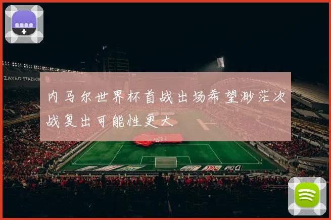 内马尔世界杯首战出场希望渺茫次战复出可能性更大