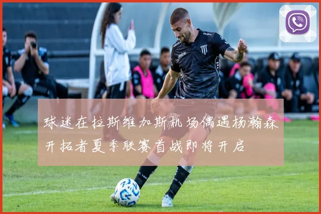 球迷在拉斯维加斯机场偶遇杨瀚森开拓者夏季联赛首战即将开启